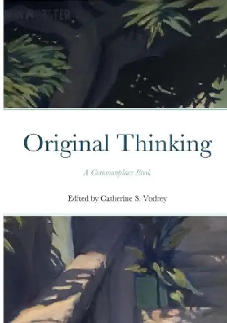 Original Thinking: A Commonplace Book by Catherine S. Vodrey
