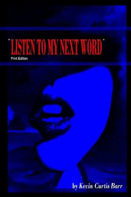 " LISTEN TO MY NEXT WORD " print edition by Kevin Curtis Barr