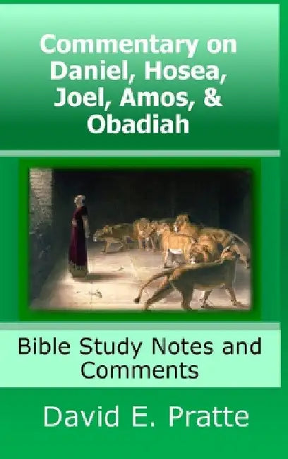 Commentary on Daniel, Hosea, Joel, Amos, & Obadiah: Bible Study Notes and Comments by David Pratte