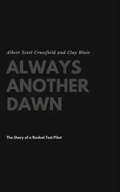 Always Another Dawn: The Story of a Rocket Test Pilot by Albert Scott Crossfield, Clay Blair
