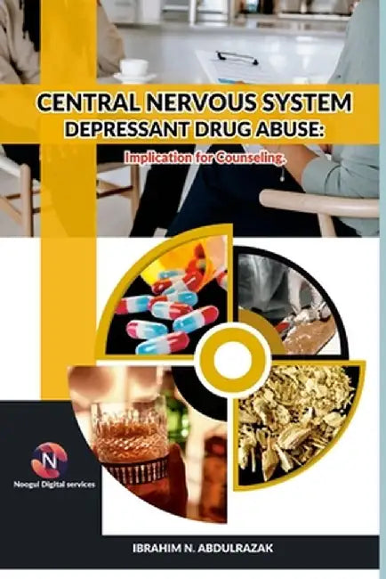 Central Nervous System Depressant Drug Abuse And Addiction: Implications For Counselling. by Ibrahim Nugwa Abdulrazak