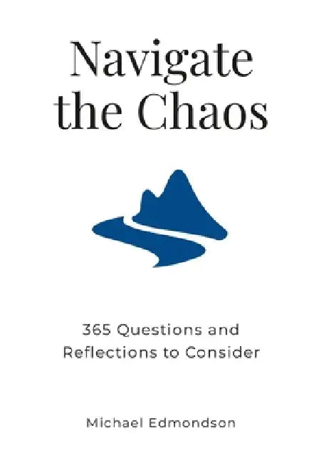 Navigate the Chaos: 365 Questions to Help You Leverage Your Mind, Body, and Spirit by Michael Edmondson