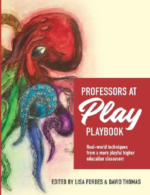 Professors at Play PlayBook: Real-world techniques from a more playful higher education classroom by Lisa Forbes