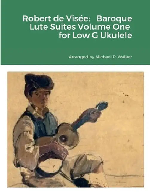Robert de Visée: Baroque Lute Suites Volume One for Low G Ukulele by Michael Walker