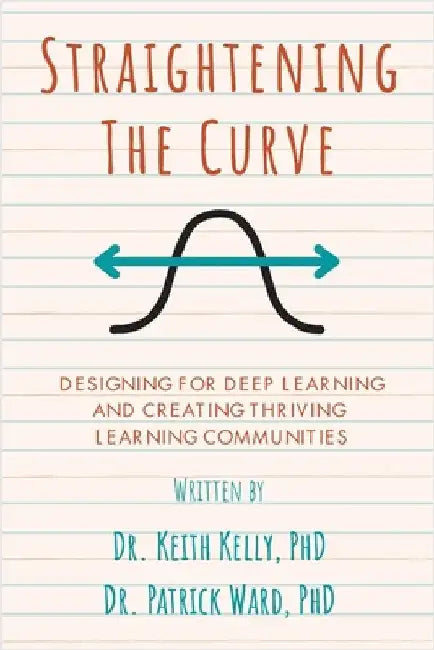 Straightening the Curve: Designing for Deep Learning and Thriving Learning Communities by Kelly, Keith