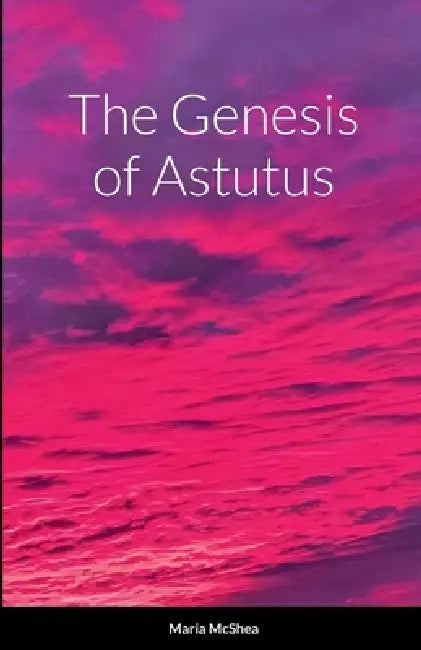 The Genesis of Astutus by Maria McShea