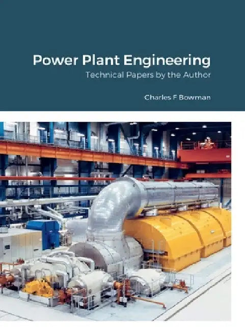 Power Plant Engineering: Technical Papers by the Author by Charles Bowman
