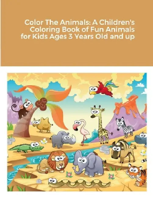 Color The Animals: A Children's Coloring Book of Fun Animals for Kids Ages 3 Years Old and up by Rodney Harrison