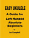 EASY UKULELE A Guide for Left Handed Absolute Beginners by Ian Campbell