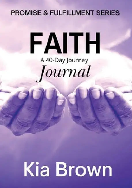 Faith: A 40-Day Journey Journal by Kia Brown