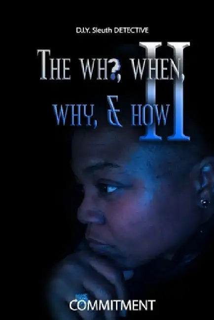 The Who, When, Why, & How II: D.I.Y Sleuth Detective by Commitment