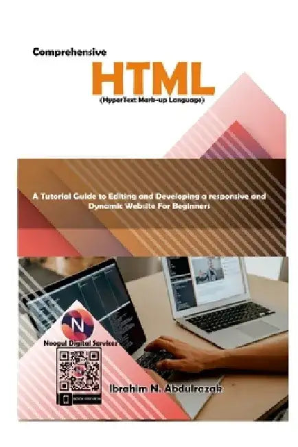 Comprehensive Hypertext Markup Language (HTML).: A Tutorial Guide to Editing and Developing a Responsive and Dynamic Website for by Ibrahim Nugwa Abdulrazak