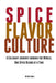 Spice Flavor Culture: A Culinary Journey around the World, One Spice Blend at a Time by Matt Artz