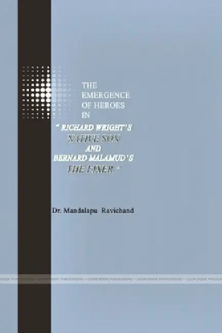 The Emergence of Heroes in Richard Wright's Native Son and Bernard Malamud's the Fixer by Dr Ravichand Mandalapu