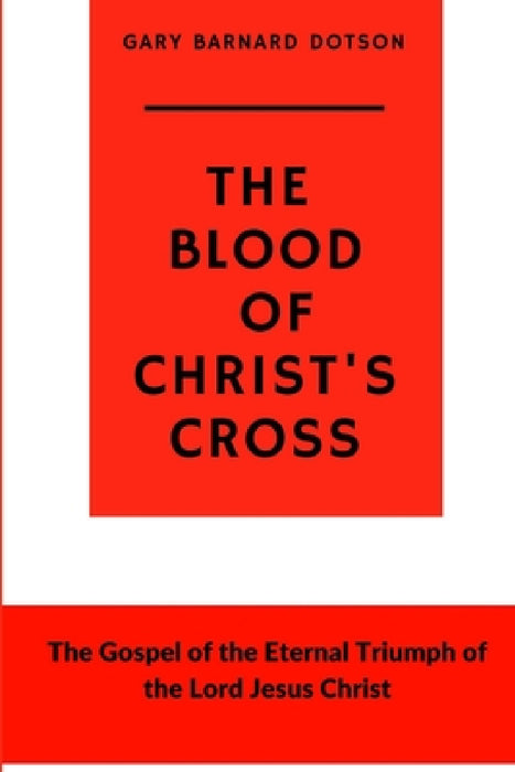 The Blood of Christ's Cross by Gary Barnard Dotson
