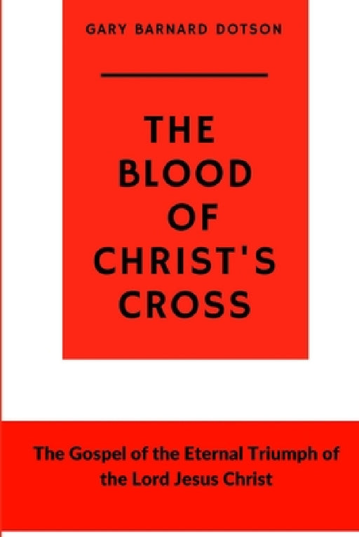 The Blood of Christ's Cross by Gary Barnard Dotson