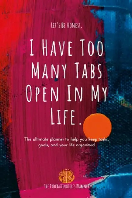 I Have Too Many Tabs Open In My Life Planner: The Ultimate Planner to Organize Schedules, Goals and To-Do's by Natalia Mone't