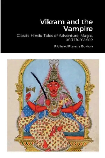 Vikram and the Vampire: Classic Hindu Tales of Adventure, Magic, and Romance by Richard Francis Burton