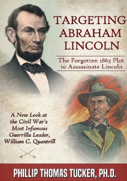 Targeting Abraham Lincoln: The Forgotten 1865 Plot to Assassinate Lincoln by Phillip Thomas Tucker