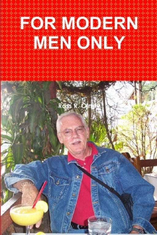 For Modern Men Only by Ross R. Olney