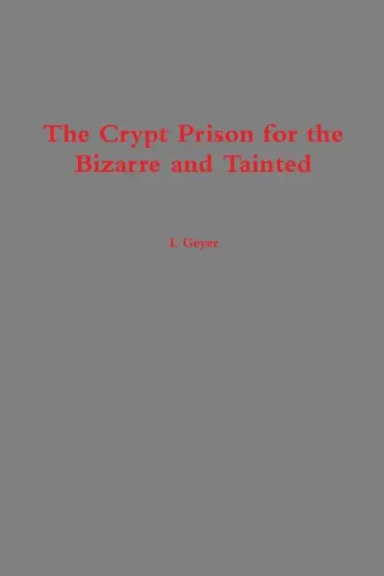 The Crypt Prison for the Bizarre and Tainted by L. Geyer