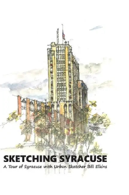 Sketching Syracuse: A Tour of Syracuse with Urban Sketcher Bill Elkins by William Elkins