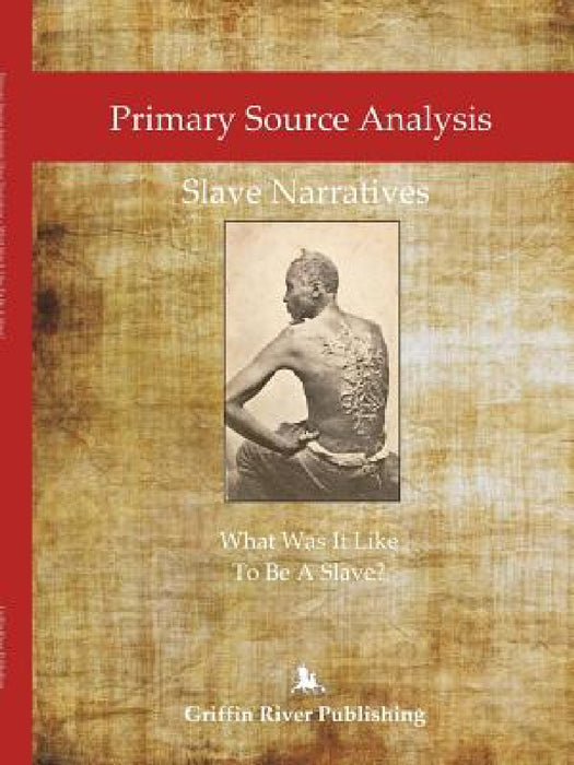 Primary Source Analysis: Slave Narratives - What Was It Like To Be A Slave? by Rick Granger, Mike Hoornstra