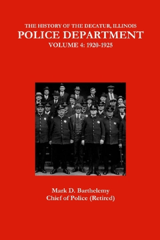 The History of the Decatur, Illinois Police Department: Volume 4 by Mark Barthelemy