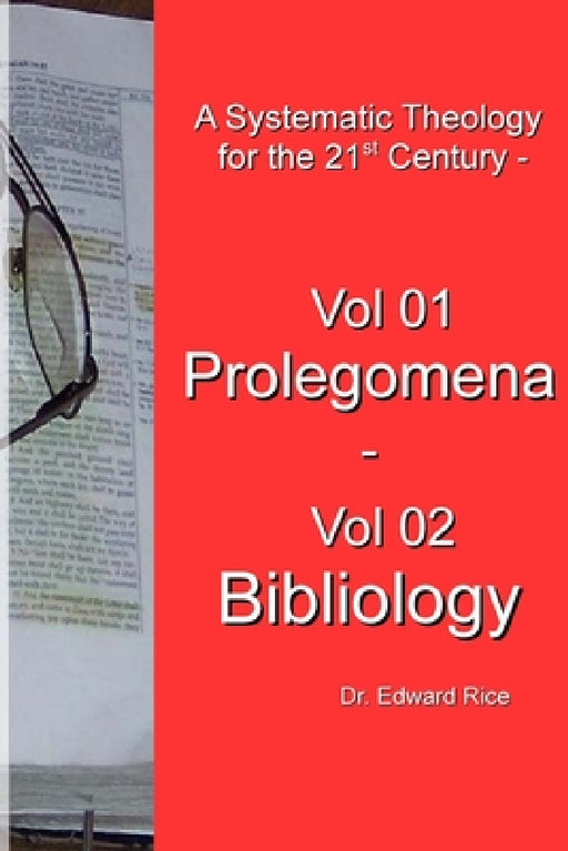 A Systematic Theology for the 21st Century - Vol 1 Prolegomena - Vol 2 Bibliology by Edward Rice