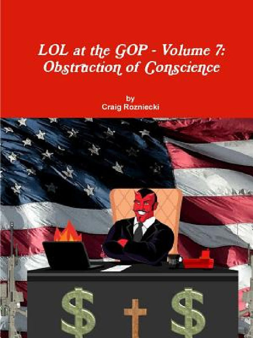 LOL at the GOP - Volume 7: Obstruction of Conscience by Craig Rozniecki