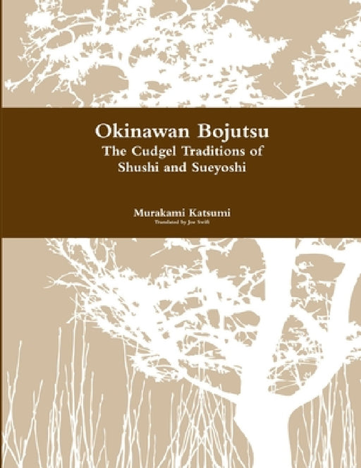 Okinawan Bojutsu: The Cudgel Traditions of Shushi and Sueyoshi by Murakami Katsumi