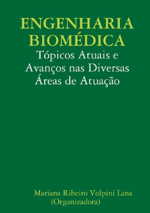 Engenharia Biomédica: Tópicos Atuais e Avanços nas Diversas Áreas de Atuação by Mar Ribeiro Volpini Lana (Organizadora)