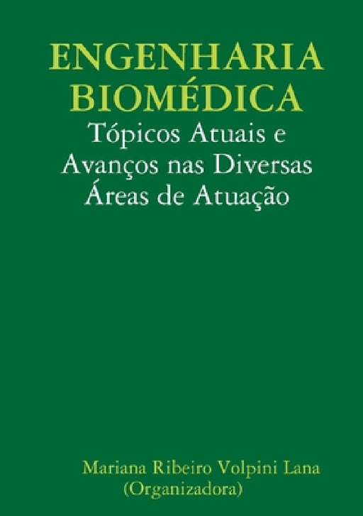 Engenharia Biomédica: Tópicos Atuais e Avanços nas Diversas Áreas de Atuação by Mar Ribeiro Volpini Lana (Organizadora)