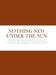 Nothing New Under the Sun: Defending the Inspiration, Canonical Consistency, Compatibility, and Contributions of Ecclesiastes Through Examining Author by Cyrus Waters