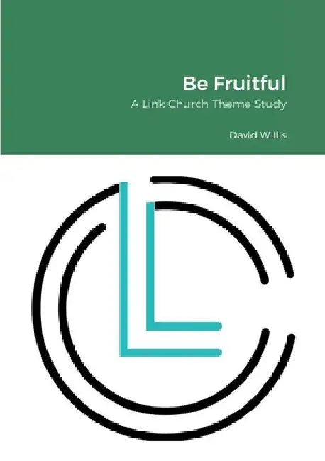 Be Fruitful: A Link Church Theme Study by Robbie Willis