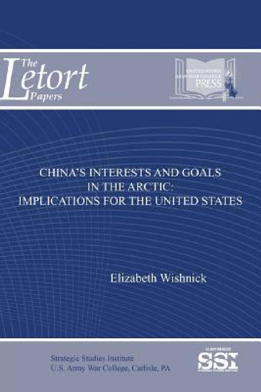 China's Interests and Goals in The Arctic: Implications For The United States by Elizabeth Wishnick