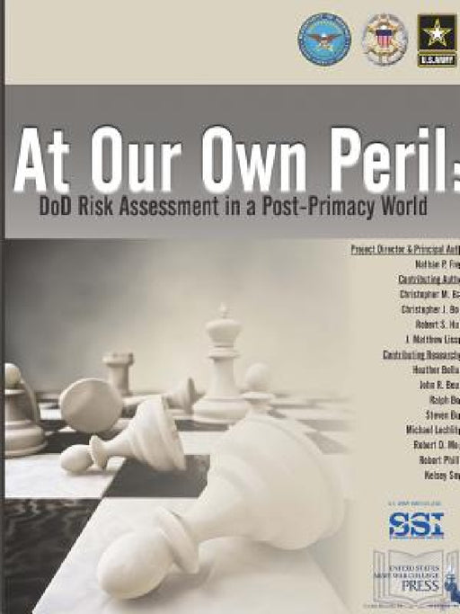 At Our Own Peril: DoD Risk Assessment In A Post-Primacy World by Nathan P. Freier