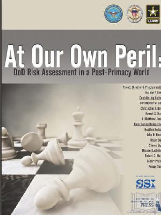 At Our Own Peril: DoD Risk Assessment In A Post-Primacy World by Nathan P. Freier