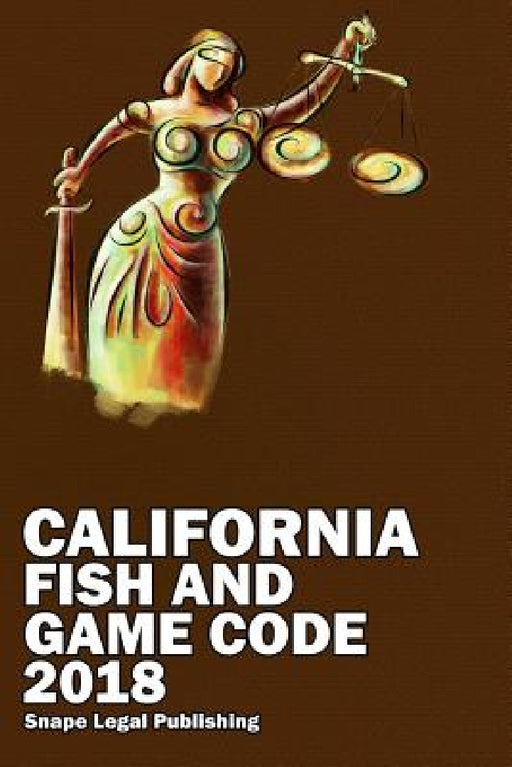 California Fish and Game Code 2018 by John Snape