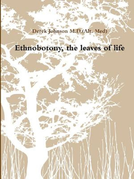 Ethnobotony, the leaves of life by Derek Johnson M. D. (Alt Med)