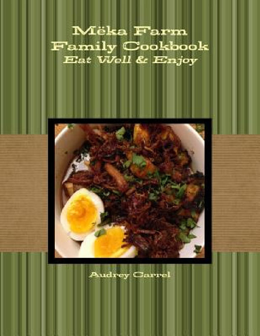 Mëka Farm Family Cookbook: Eat Well and Enjoy by Audrey Carrel