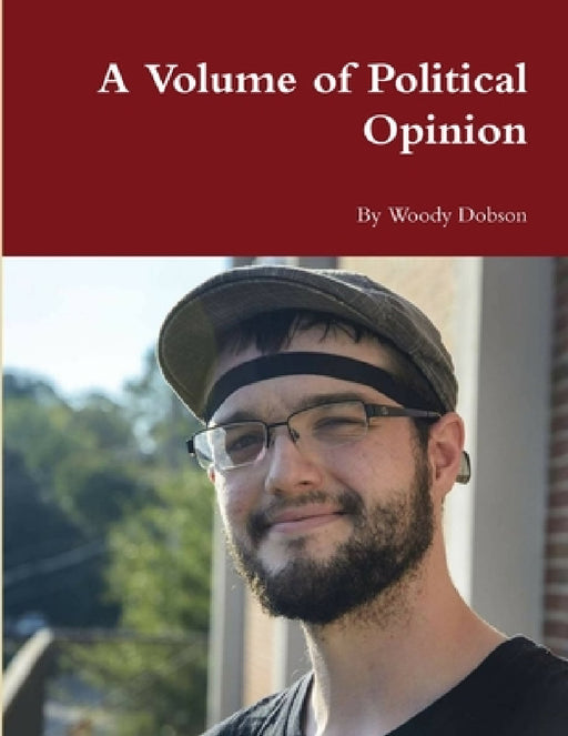 A Volume of Political Opinion by Woody Dobson