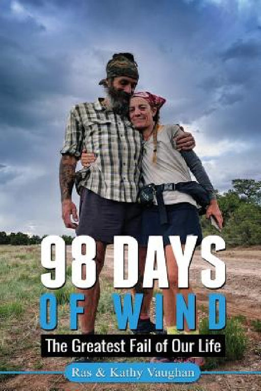 98 Days Of Wind: The Greatest Fail Of Our Life by Ras &. Kathy Vaughan