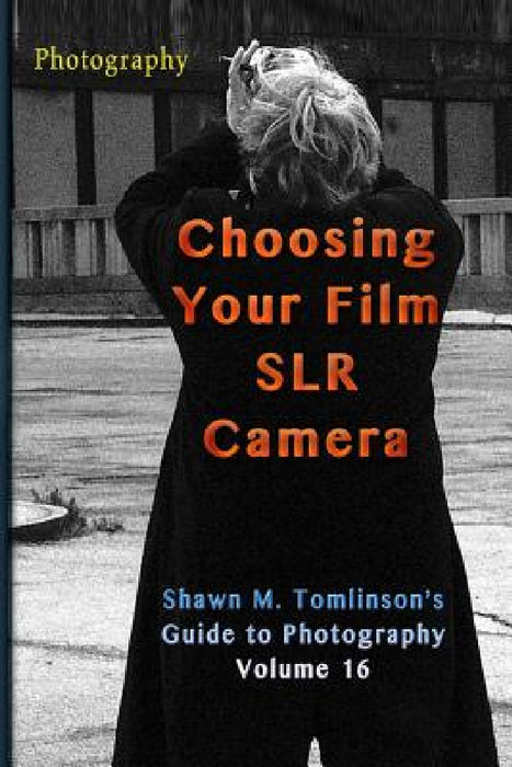 Photography: Choosing Your Film SLR by Shawn M. Tomlinson