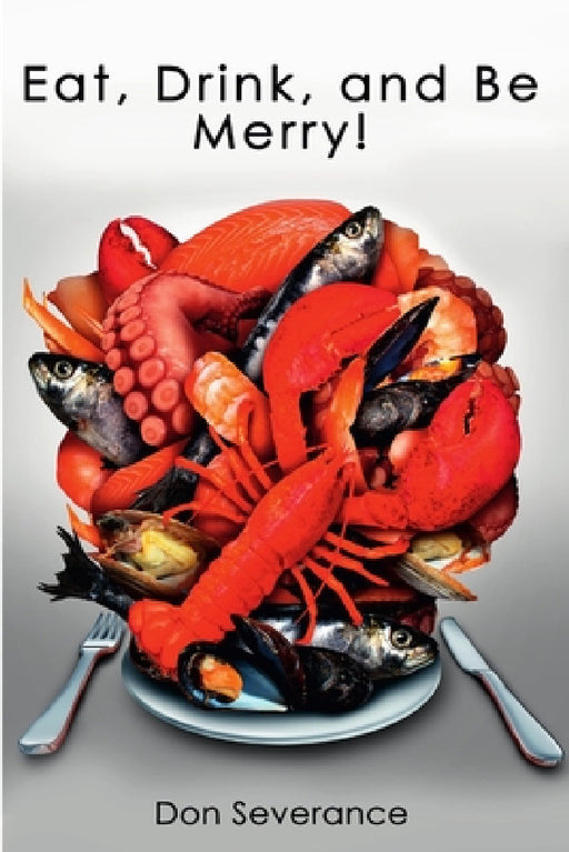 Eat, Drink, and Be Merry! by Don Severance