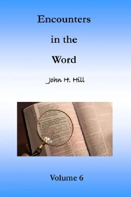 Encounters in the Word, Volume 6 by John H. Hill