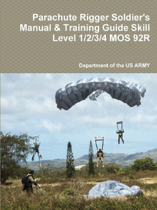 Parachute Rigger Soldier's Manual & Training Guide Skill Level 1/2/3/4 MOS 92R by Department of the Us Army