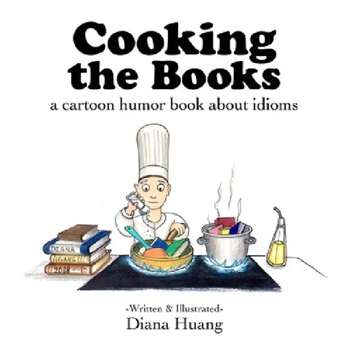 Cooking the Books - a cartoon humor book about idioms by Diana Huang