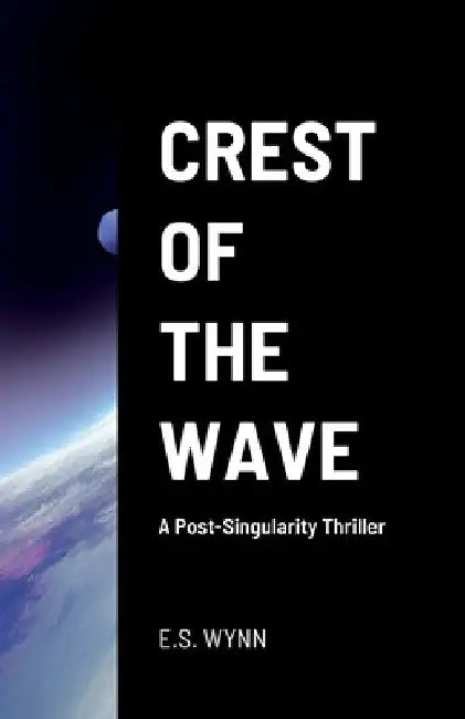 Crest of the Wave: A Post-Singularity Thriller by E. S. Wynn