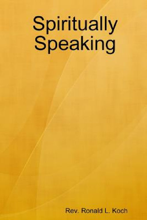 Spiritually Speaking by Ronald L. Koch